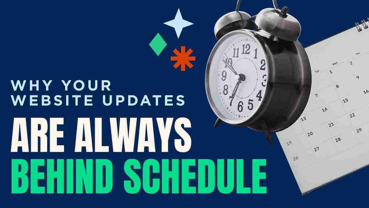 Why Your Website Updates Are Always Behind Schedule