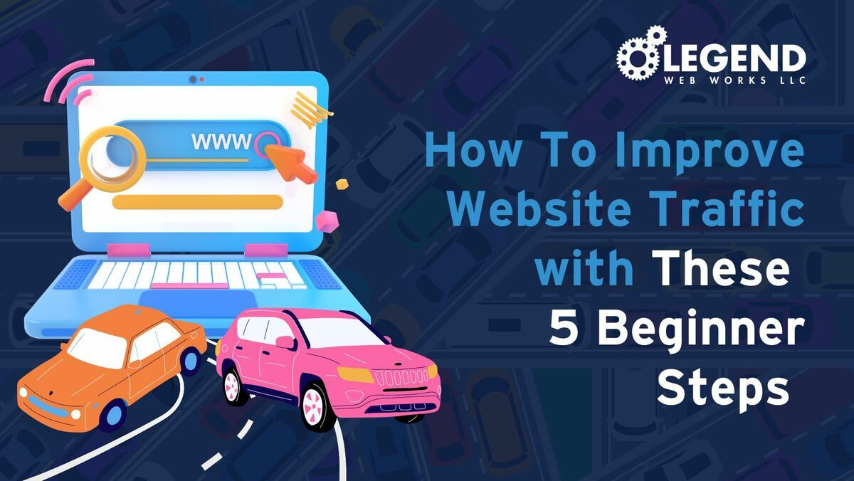 How To Improve Website Traffic with These 5 Beginner Steps | Legend Web ...
